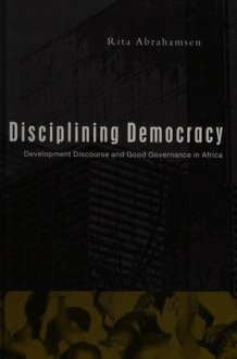 Disciplining Democracy: Development Discourse and Good Governance in Africa cover image