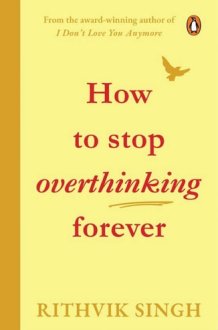 How To Stop Overthinking Forever A Life-Changing Book by Rithvik Singh cover image