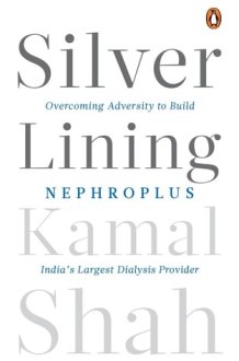 Silver Lining Overcoming Adversity to Build Nephroplus, India's Largest Dialysis Provider cover image