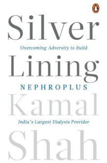 Silver Lining Overcoming Adversity to Build NephroPlus- Asia’s Largest Dialysis Provider cover image