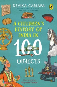 A Children's History of India in 100 Objects Indian history from ancient times to present day through various artefacts and art | Full-colour illustrated book for young readers cover image