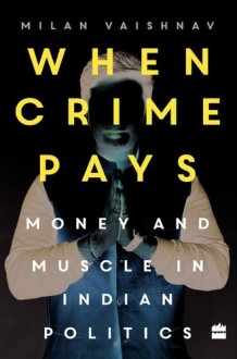 When Crime Pays Money and Muscles in Indian Politics cover image
