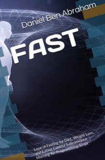 FAST: Love of Fasting for Diet, Weight Loss, and Eating Control Subconscious Morning Re-Programming Script (Subconscious Morning Re-Programming Hypnosis - like NLP Script) cover image