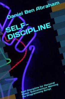 SELF-DISCIPLINE: Self-Discipline for Personal Power Subconscious Morning Re-Programming Script (Subconscious Morning Re-Programming Hypnosis - like NLP Script) cover image