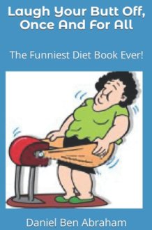 Laugh Your Butt Off, Once And For All The Funniest Diet Book Ever! cover image
