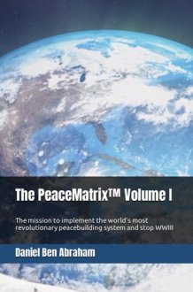 The PeaceMatrix™ Volume 1: The mission to implement the world’s most revolutionary peacebuilding system and stop WWIII cover image