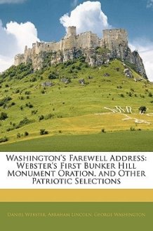 Washington's Farewell Address: Webster's First Bunker Hill Monument Oration, and Other Patriotic Selections cover image