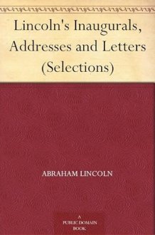 Lincoln's Inaugurals, Addresses and Letters (Selections) cover image