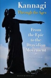 Kannagi Through the Ages From the Epic to the Dravidian Movement cover image