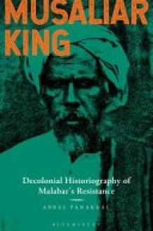 Musaliar King Decolonial Historiography of Malabar's Resistance cover image