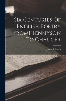 Six Centuries Of English Poetry [from] Tennyson To Chaucer cover image