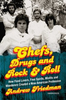 Chefs, Drugs and Rock & Roll Lib/E: How Food Lovers, Free Spirits, Misfits and Wanderers Created a New American Profession cover image