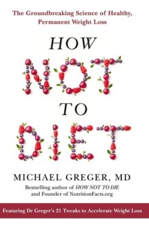 How Not to Diet The Groundbreaking Science of Healthy, Permanent Weight Loss cover image