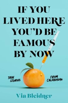If You Lived Here You'd Be Famous by Now True Stories from Calabasas cover image