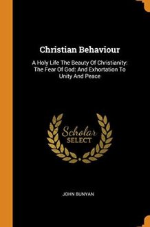 Christian Behaviour A Holy Life the Beauty of Christianity: The Fear of God: And Exhortation to Unity and Peace cover image