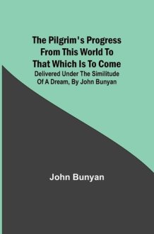 The Pilgrim's Progress from this World to that which is to Come Delivered Under the Similitude of a Dream, by John Bunyan cover image