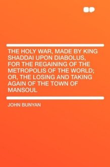 The Holy War, Made by King Shaddai Upon Diabolus, for the Regaining of the Metropolis of the World; Or, the Losing and Taking Again of the Town of Man cover image