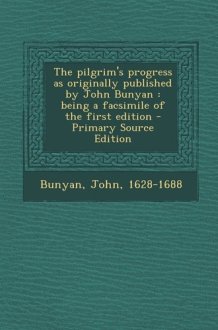 The Pilgrim's Progress As Originally Published by John Bunyan Being a Facsimile of the First Edition - Primary Source Edition cover image