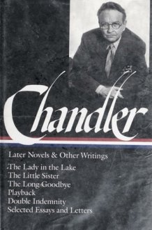 Raymond Chandler: Later Novels and Other Writings: The Lady in the Lake / The Little Sister / The Long Goodbye / Playback /Double Indemnity / Selected Essays and Letters (Library of America) cover image