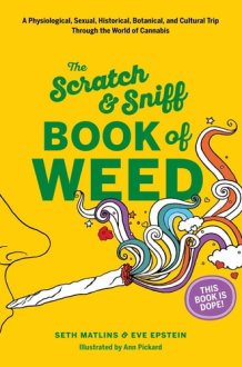 The Scratch & Sniff Book of Weed A Physiological, Sexual, Historical, Botanical, and Cultural Trip Through the World of Cannabis cover image