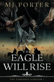 The Eagle Will Rise: A new action packed historical adventure from MJ Porter (The Sundered Kingdom) cover image