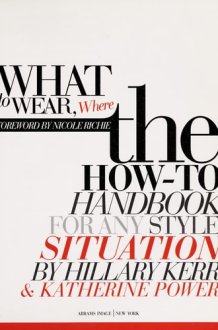 What to Wear, Where The How-to Handbook for Any Style Situation cover image