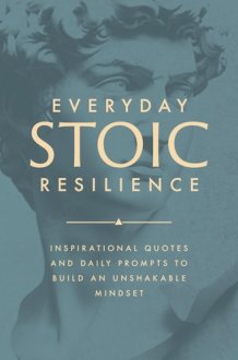 Everyday Stoic Resilience - Inspirational Quotes and Daily Prompts to Build an Unshakable Mindset cover image