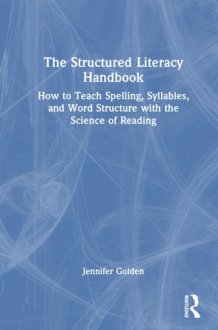 The Structured Literacy Handbook - How to Teach Spelling, Syllables, and Word Structure with the Science of Reading cover image