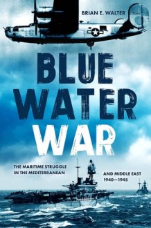 Blue Water War - The Maritime Struggle in the Mediterranean and Middle East, 1940-1945 cover image