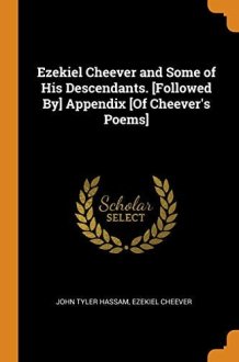 Ezekiel Cheever and Some of His Descendants. [followed By] Appendix [of Cheever's Poems] cover image