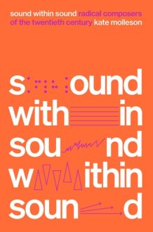 Sound Within Sound Radical Composers of the Twentieth Century cover image