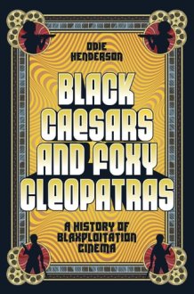 Black Caesars and Foxy Cleopatras A History of Blaxploitation Cinema cover image