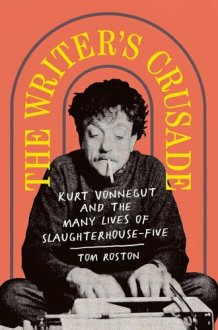 The Writer's Crusade Kurt Vonnegut and the Many Lives of Slaughterhouse-five cover image