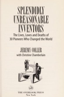 Splendidly Unreasonable Inventors: The Lives, Loves, and Deaths of 30 Pioneers Who Changed the World cover image