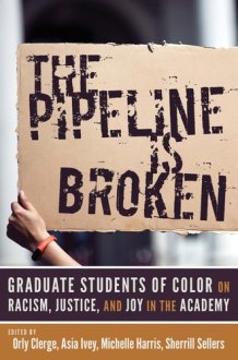 The Pipeline Is Broken: Graduate Students of Color on Racism, Justice, and Joy in the Academy cover image