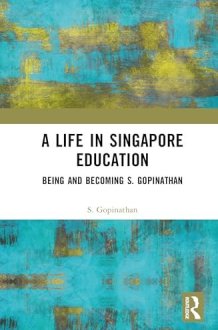 A Life in Singapore Education: Being and Becoming S. Gopinathan cover image