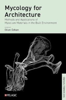 Mycology for Architecture Methods and Applications of Mycelium Materials in the Built Environment cover image