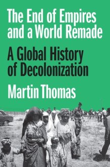 The End of Empires and a World Remade A Global History of Decolonization cover image