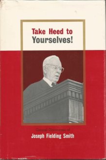 TAKE HEED TO YOURSELVES - Gospel Discourses of Joseph Fielding Smith cover image
