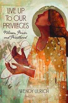 Live Up to Our Privileges: Women, Power, and Priesthood cover image