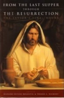 From the Last Supper Through the Resurrection The Savior's Final Hours cover image