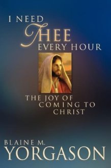 I Need Thee Every Hour The Joy of Coming to Christ cover image