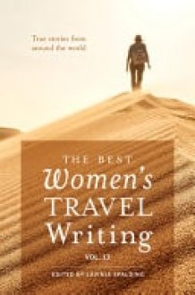 The Best Women's Travel Writing, Volume 13 True Stories from Around the World cover image
