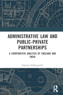 Administrative Law and Public-Private Partnerships: A Comparative Analysis of England and India cover image