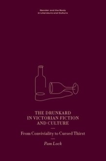The Drunkard in Victorian Fiction and Culture - From Conviviality to Cursed Thirst cover image