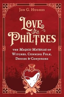 Love Philtres The Magicis Materiae of Witches, Cunning Folk, Druids, and Conjurors cover image