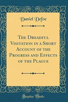 The Dreadful Visitation in a Short Account of the Progress and Effects of the Plague (Classic Reprint) cover image