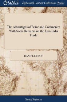The Advantages of Peace and Commerce; With Some Remarks on the East-India Trade cover image