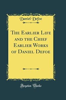 The Earlier Life and the Chief Earlier Works of Daniel Defoe (Classic Reprint) cover image