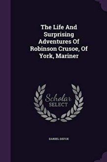 The Life And Surprising Adventures Of Robinson Crusoe, Of York, Mariner cover image